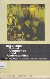 Image of Conference proceeding rebuilding mutual confidence and understanding : the way ahead for AustraliaIndonesia relations