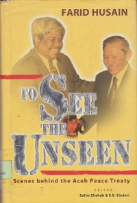 Image of To see the unseen : scenes behind the Aceh peace treaty