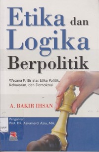 Image of Etika dan logika berpolitik : wacana kritis atas etika politik, kekuasaan, dan demokrasi