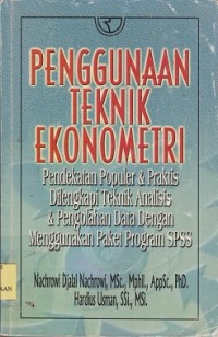 Image of Penggunaan teknik ekonometri : pendekatan populer & praktis dilengkapi teknik analisis & pengolahan data dengan menggunakan paket program SPSS