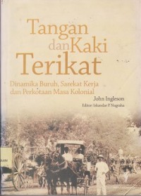 Image of Tangan dan kaki terikat : dinamika buruh, sarekat kerja dan perkotaan masa kolonial