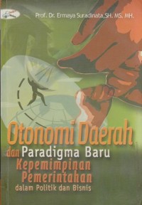Image of Otonomi daerah dan paradigma baru kepemimpinan pemerintahan dalam politik dan bisnis