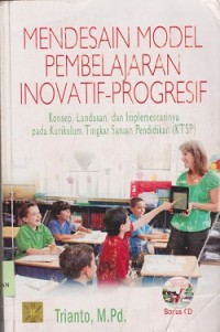 Image of Mendesain model pembelajaran inovatif-progresif : konsep, landasan, dan implementasinya pada Kurikulum Tingkat Satuan Pendidikan (KTSP)