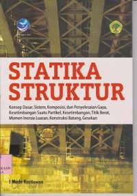 Image of Statika struktur : konsep dasar, sistem, komposisi, dan penyelesaian gaya, keseimbangan suatu partikel, ketimbangan, titik berat, momen inersia luasan, konstruksi batang, gesekan