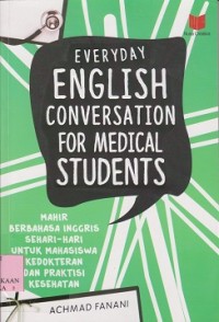 Image of Everyday english conversation for medical students (mahir berbahasa inggris sehari-hari untuk mahasiswa kedokteran dan praktisi kesehatan)