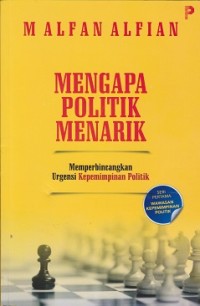 Image of Mengapa politik menarik : memperbincangkan urgensi kepemimpinan politik