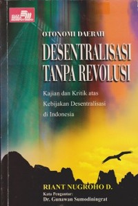Image of Otonomi daerah desentralisasi tanpa revolusi : kajian dan kritik atas kebijakan desentralisasi di Indonesia