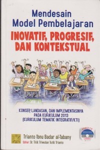 Image of Mendesain model pembelajaran inovatif, progresif, dan kontekstual : konsep, landasan, dan implementasinya pada kurikulum 2013 (kurikulum tematik integratif/KTI)