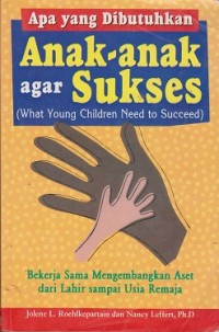 Image of Apa yang dibutuhkan anak-anak agar sukses (what toung children need to succed) : bekerja sama mengembangkan aset dari lahir sampai usia remaja