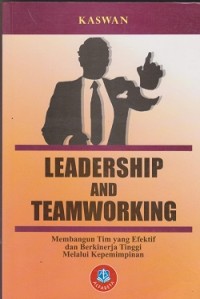 Image of Leadership and teamworking: membangun tim yang efektif dan berkinerja tinggi melalui kepemimpinan
