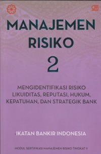 Image of Manajemen risiko 2 : mengidentifikasi risiko likuiditas, reputasi, hukum, kepatuhan, dan strategik bank