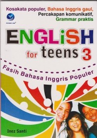 Image of English for teens 3 : kosa kata populer, bahasa Inggris gaul, percakapan komunikastif, grammar praktis