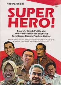 Image of Super hero! : biografi, kiprah politik, dan kebiasaan-kebiasaan inspiratif para kepala daerah pembela rakyat