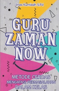 Image of Guru zaman now : metode cerdas mengatasi permasalahan dalam kelas