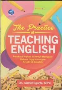 Image of The practice of teaching english : panduan praktis terampil mengajar bahasa Inggris dengan kreatiff di sekolah