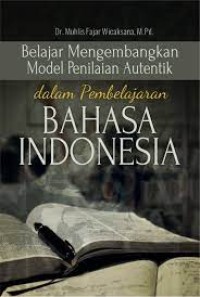 Image of Belajar Mengembangkan Model Penilaian Autentik Dalam Pembelajaran Bahasa Indonesia
