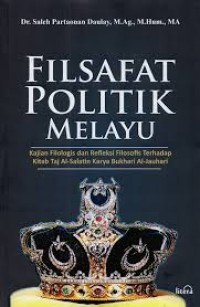 Image of Filsafat Politik Melayu: Kajian Filologis dan Refleksi Filosofis Terhadap Kitab Taj- Al-Salatin Karya Bukhari Al-Jauhari