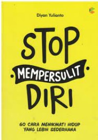 Image of Stop Mempersulit Diri: 60 Cara Menikmati Hidup Yang Lebih Sederhana
