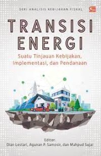 Image of Transisi Energi: Suatu Tinjauan Kebijakan, Implementasi, Dan Pendanaan
